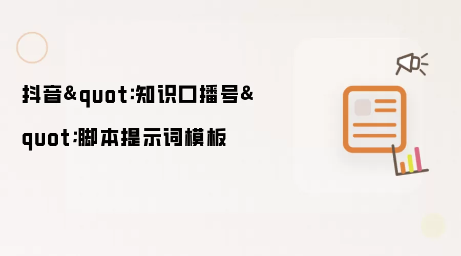 抖音知识口播号脚本提示词模板