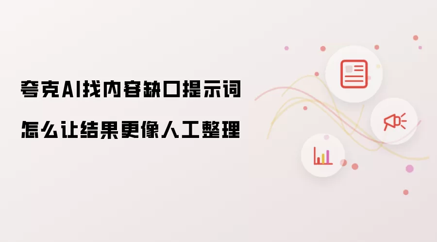 夸克AI找内容缺口提示词怎么让结果更像人工整理