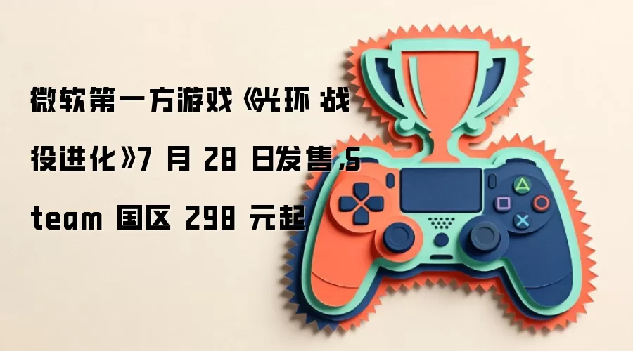 微软第一方游戏《光环:战役进化》7 月 28 日发售,Steam 国区 298 元起