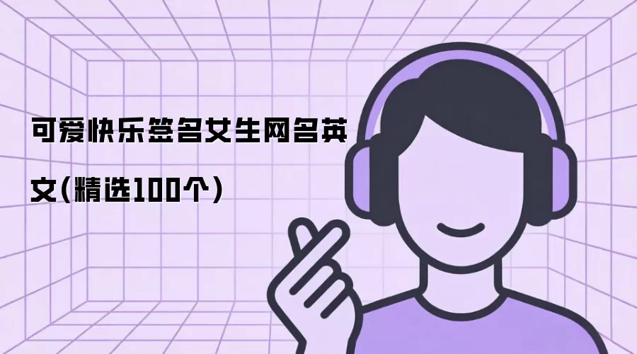 快乐女生英文网名精选：100个可爱签名昵称合集