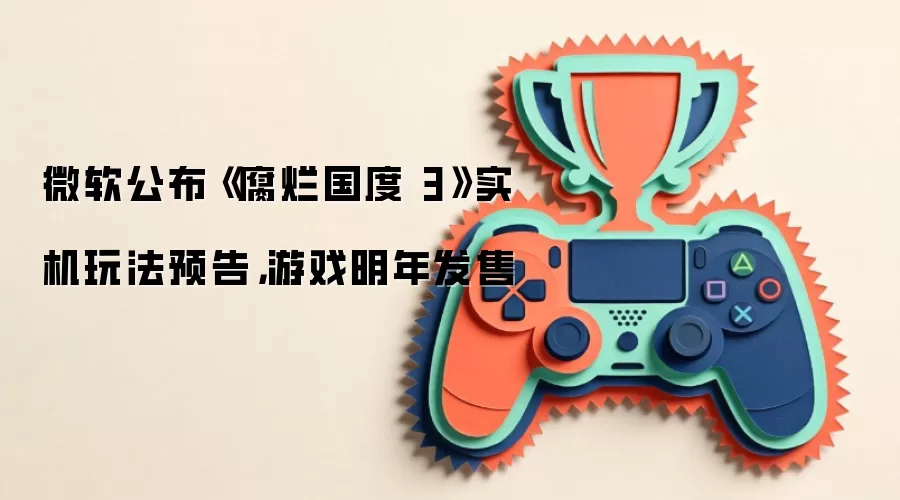 微软公布《腐烂国度3》实机玩法预告：游戏明年发售