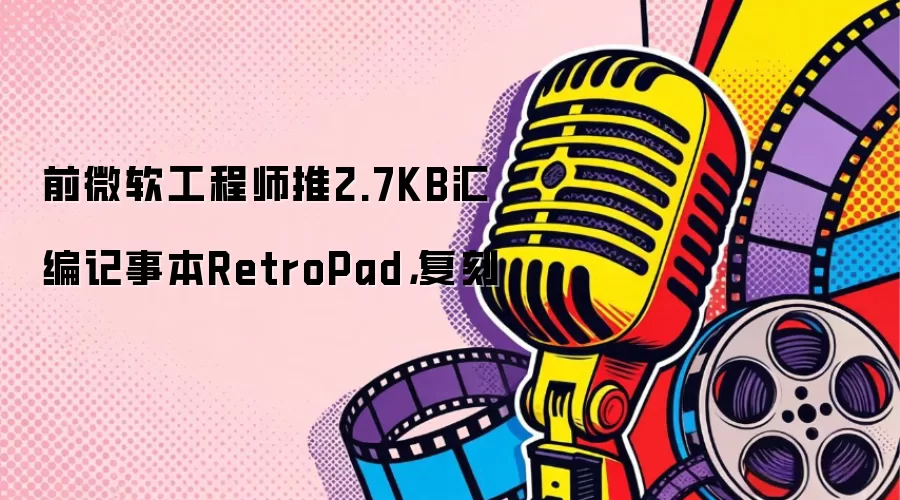 前微软工程师推2.7KB汇编记事本RetroPad:复刻