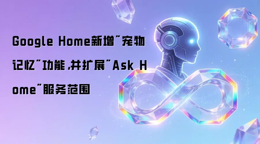 Google Home新增“宠物记忆”功能:并扩展“Ask Home”服务范围