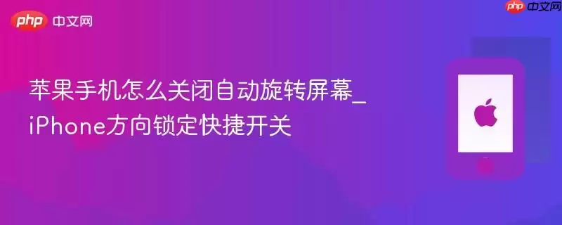 苹果手机如何关闭自动旋转屏幕_iPhone方向锁定快捷开关