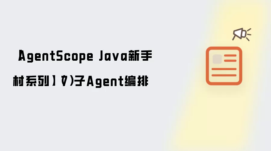 AgentScope Java新手村系列 7 子Agent编排