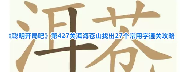 《聪明开局吧》第427关洱海苍山找出27个常用字通关攻略