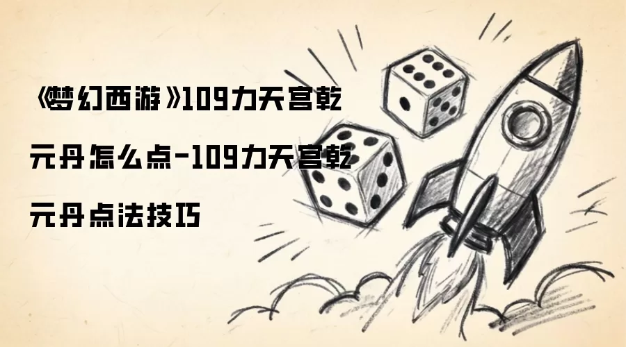 《梦幻西游》109力天宫乾元丹怎么点-109力天宫乾元丹点法技巧