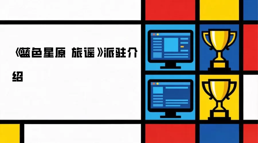 《蓝色星原 旅谣》派驻介绍