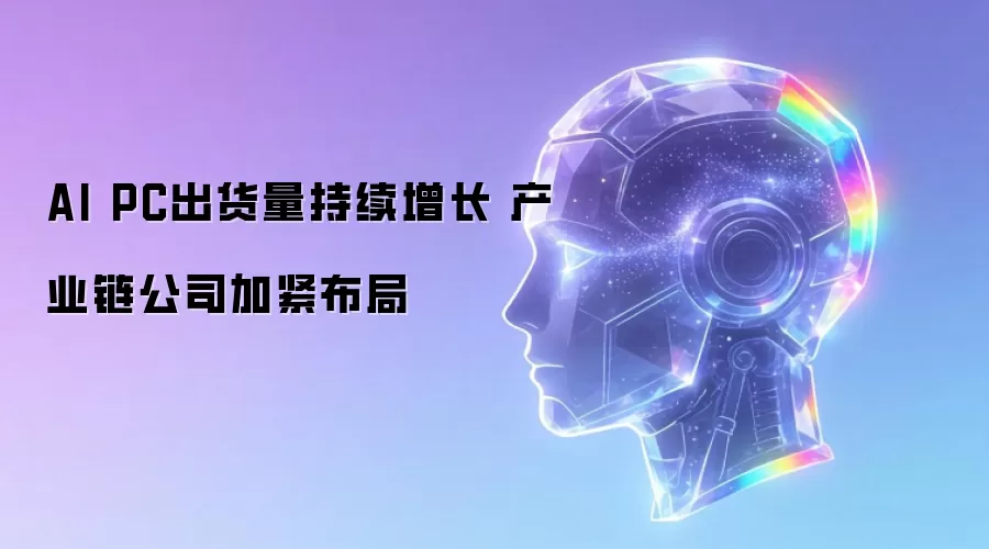 AI PC出货量持续攀升 产业链公司加紧布局