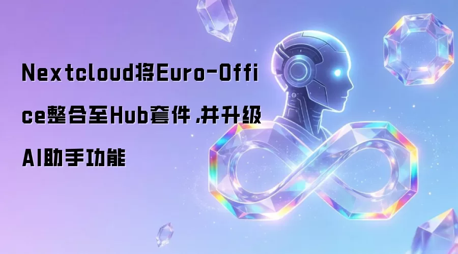 Nextcloud将Euro-Office整合至Hub套件：并升级AI助手功能
