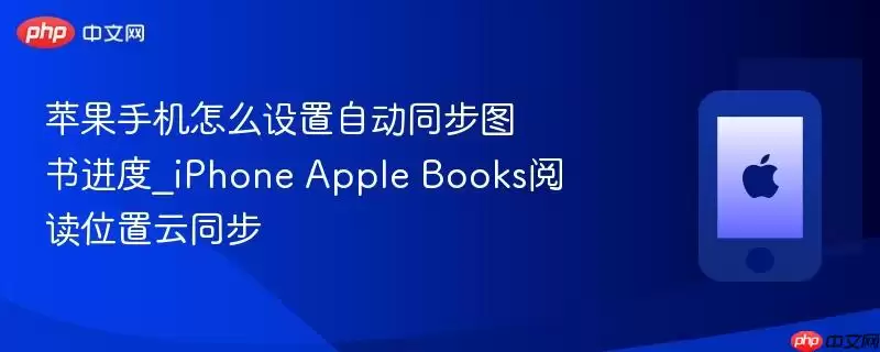 苹果手机怎么设置自动同步图书进度_iPhone Apple Books阅读位置云同步