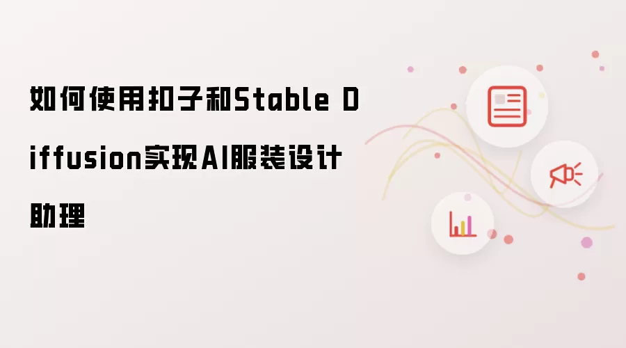 如何借助扣子和Stable Diffusion实现AI服装设计助理