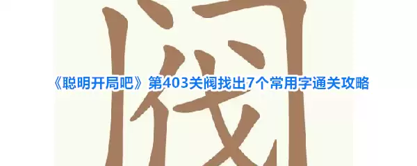聪明开局吧第403关阀找出7个常用字通关攻略
