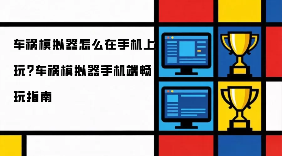 车祸模拟器手机如何游玩？手机端畅玩车祸模拟器指南