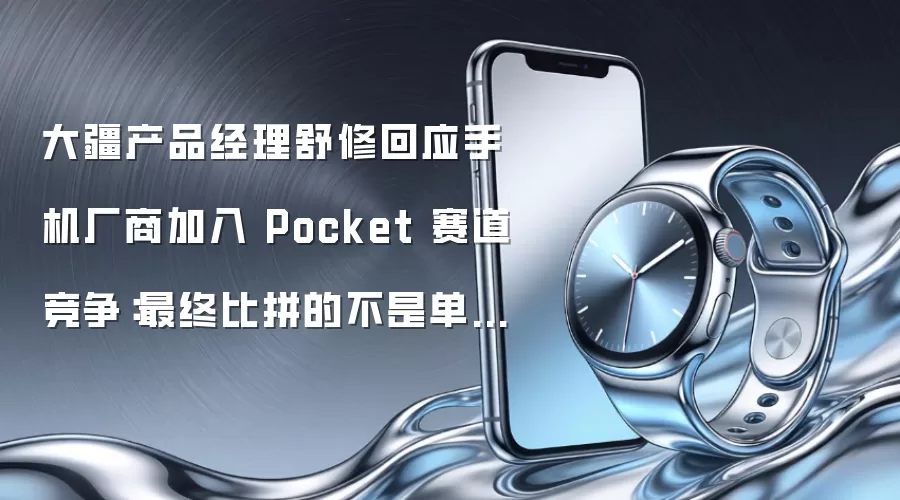 大疆产品经理舒修回应手机厂商加入 Pocket 赛道竞争：最终比拼的不是单一价格