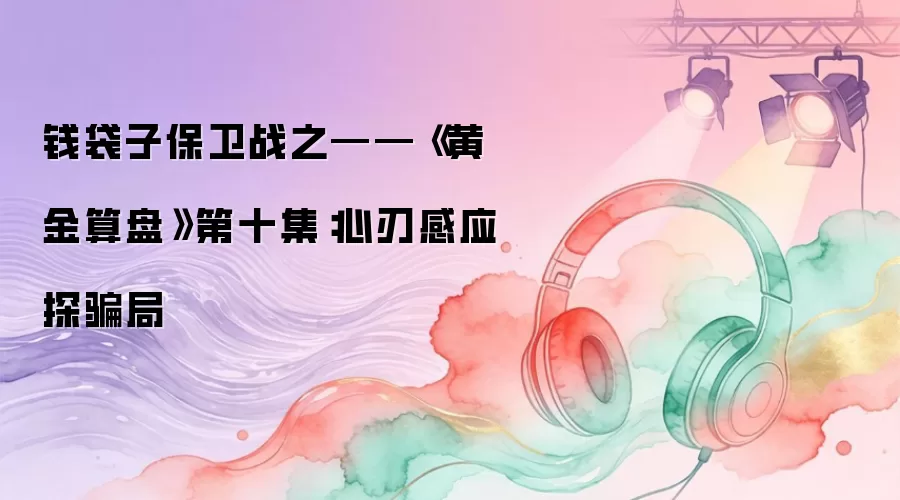 钱袋子保卫战之——《黄金算盘》第十集：心刃感应探骗局