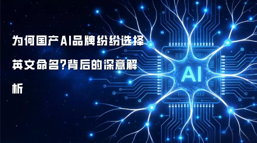 为何国产AI品牌纷纷选择英文命名?背后的深意解析