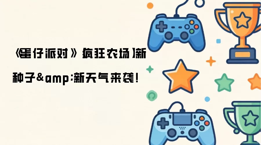 《蛋仔派对》【疯狂农场】新种子&新天气来袭!