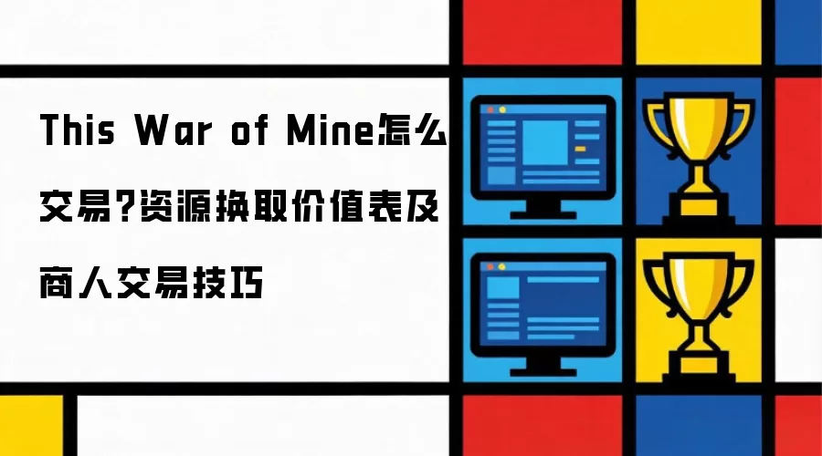 This War of Mine怎么交易?资源换取价值表及商人交易技巧