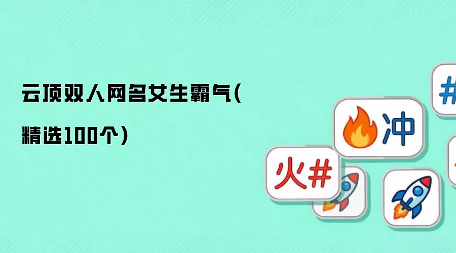 云顶双人网名女生霸气：精选100个