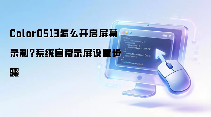 ColorOS13怎么开启屏幕录制：系统自带录屏设置步骤