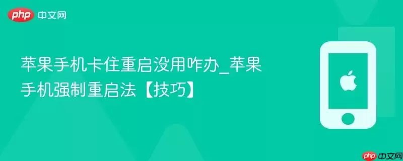 苹果手机卡住重启没用咋办_苹果手机强制重启法技巧