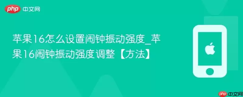 苹果16如何设置闹钟振动强度_苹果16闹钟振动强度调整方法