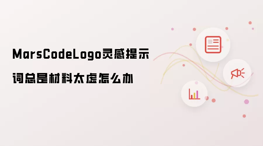 MarsCodeLogo灵感提示词总是材料太虚该怎么应对