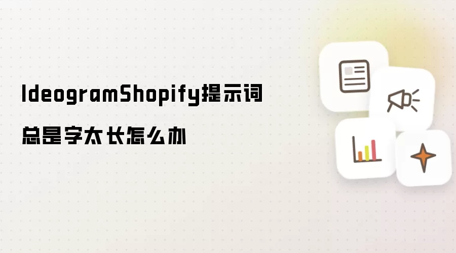 IdeogramShopify提示词老是字太长怎么办