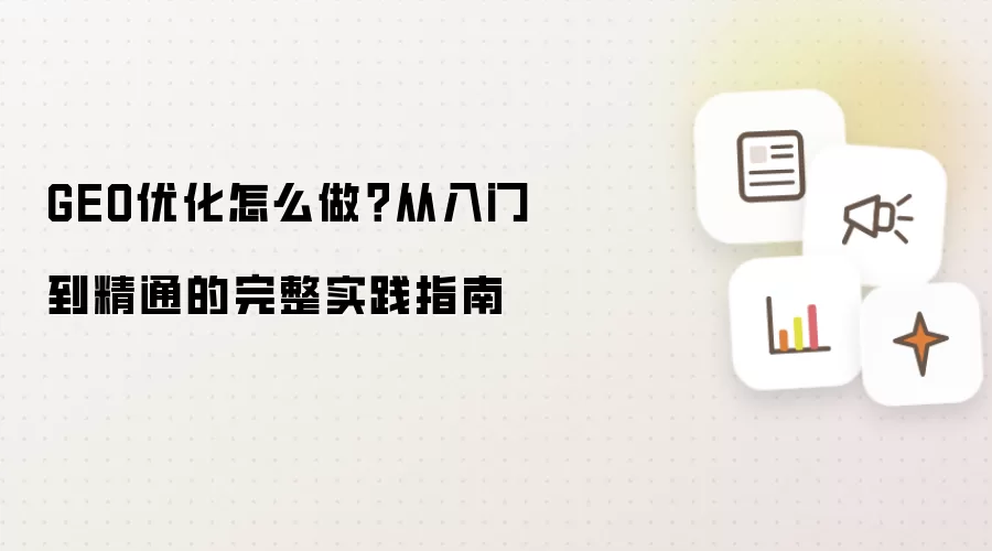 GEO优化怎么做：从入门到精通的完整实践指南