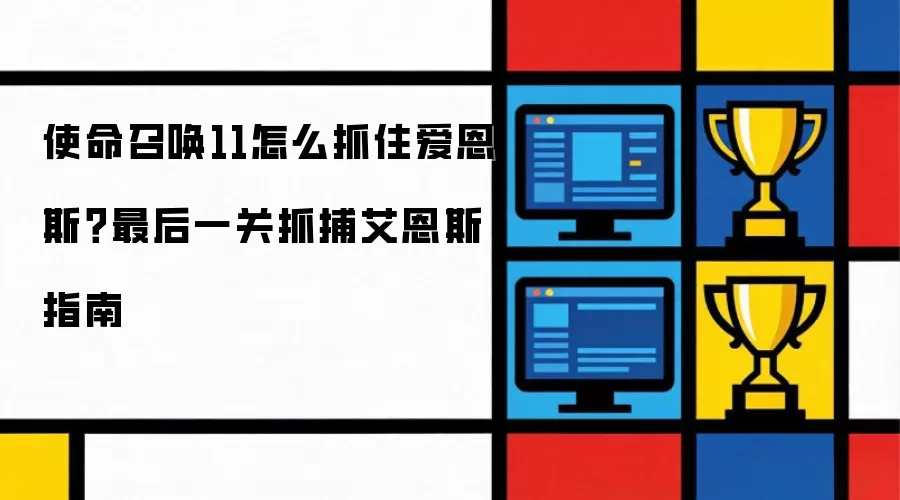 使命召唤11如何抓住爱恩斯？最后一关抓捕艾恩斯指南
