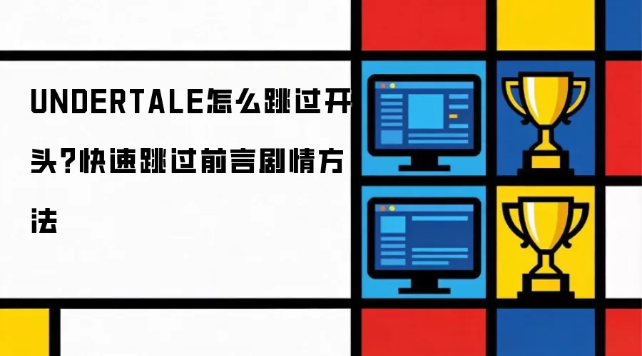 UNDERTALE怎么跳过开头？快速跳过前言剧情方法