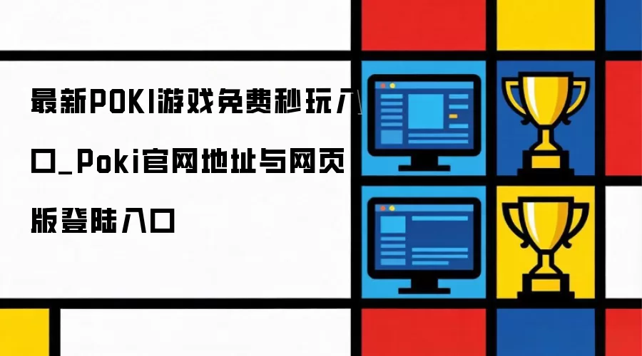 最新POKI游戏免费秒玩入口_Poki官网地址和网页版登陆入口
