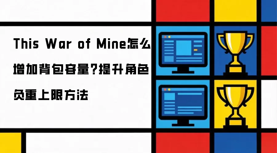 This War of Mine怎么增加背包容量：提升角色负重上限方法