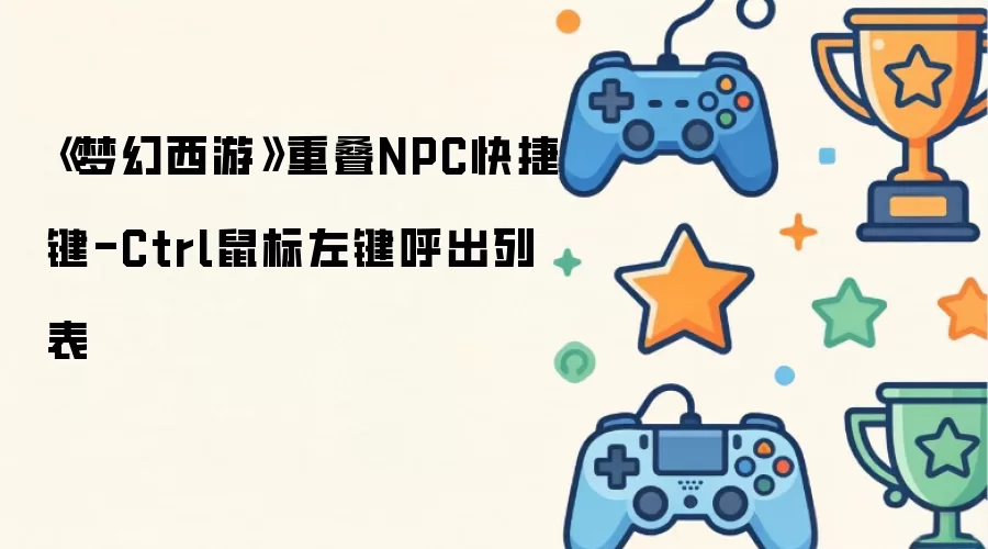 梦幻西游重叠NPC快捷键-Ctrl鼠标左键呼出列表