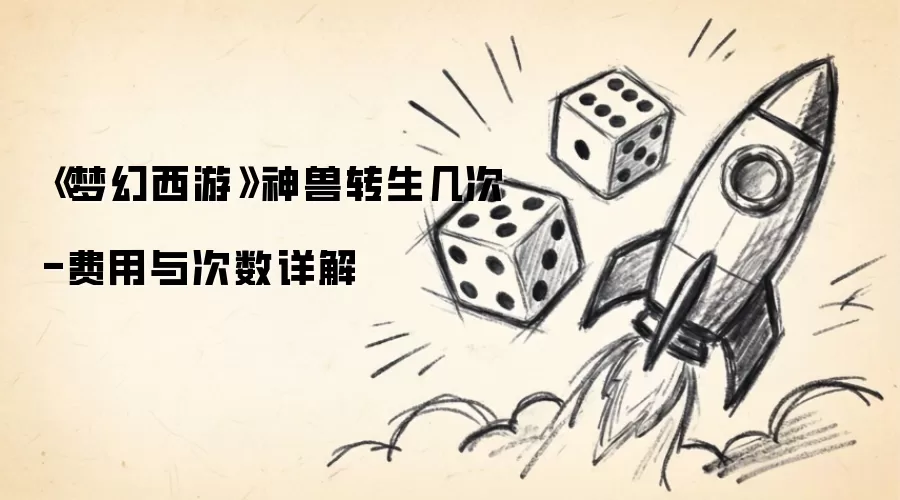 梦幻西游神兽转生几次-费用与次数详解