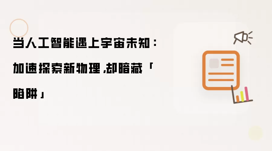 当人工智能遇上宇宙未知:加速探索新物理,却暗藏「陷阱」