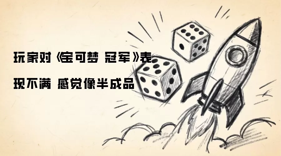 玩家对《宝可梦 冠军》表现不满 感觉像半成品