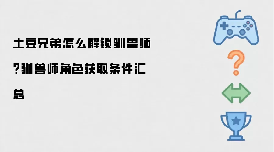 土豆兄弟怎么解锁驯兽师?驯兽师角色获取条件汇总