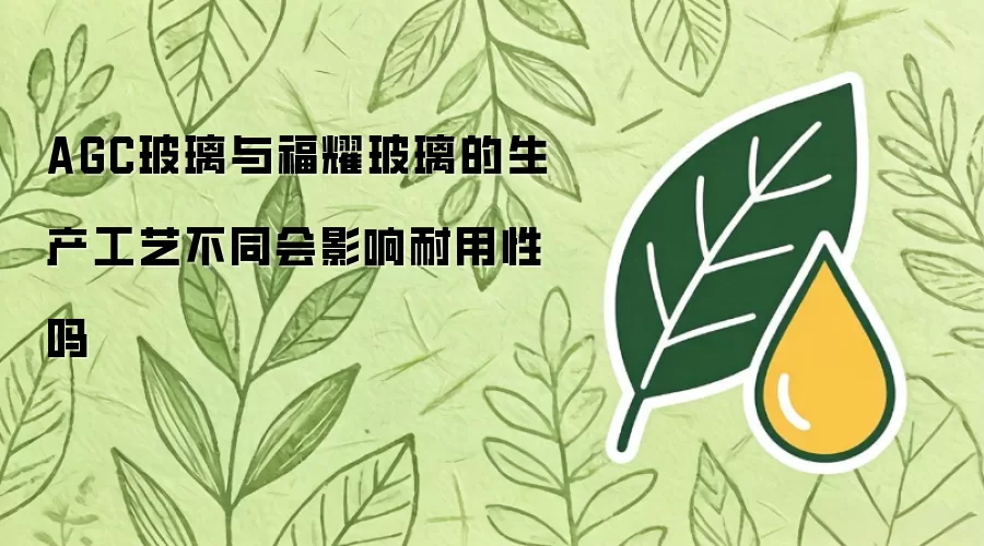 AGC玻璃与福耀玻璃的生产工艺差别会影响耐用性吗