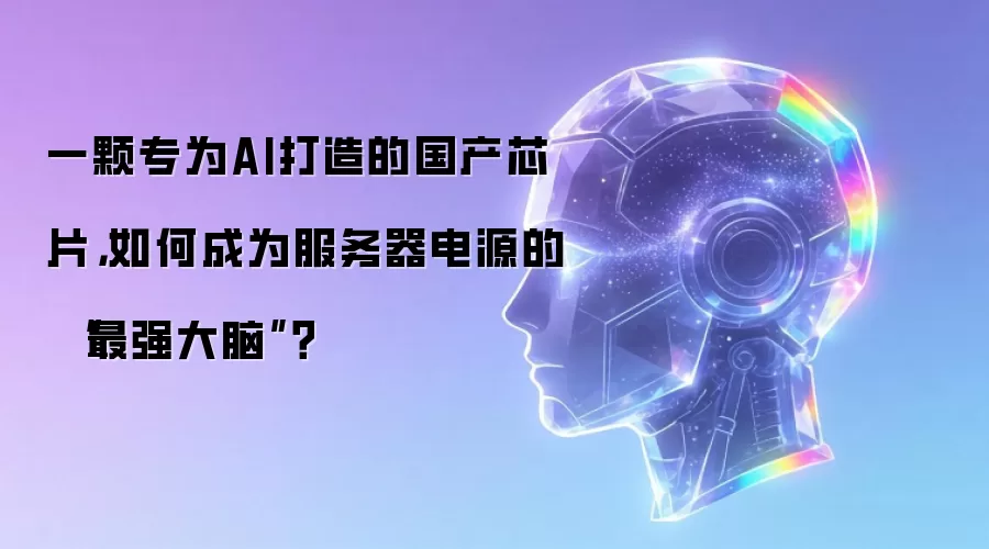 一颗专为AI打造的国产芯片:如何成为服务器电源的最强大脑？