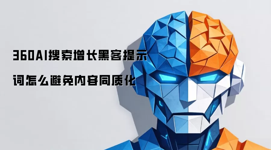 360AI搜索增长黑客提示词如何避免内容同质化
