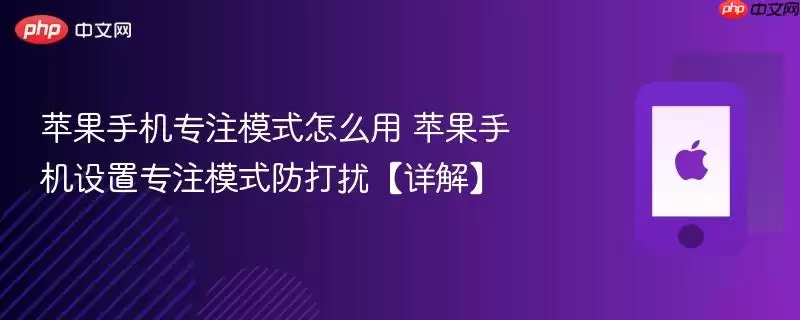 苹果手机专注模式怎么用 苹果手机设置专注模式防打扰详解