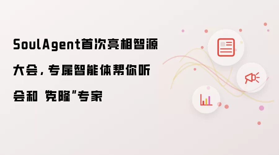 SoulAgent首次亮相智源大会: 专属智能体帮你听会和“克隆”专家
