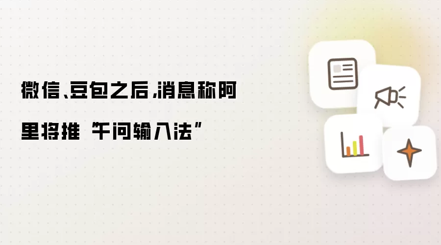 微信豆包之后 消息称阿里将推千问输入法