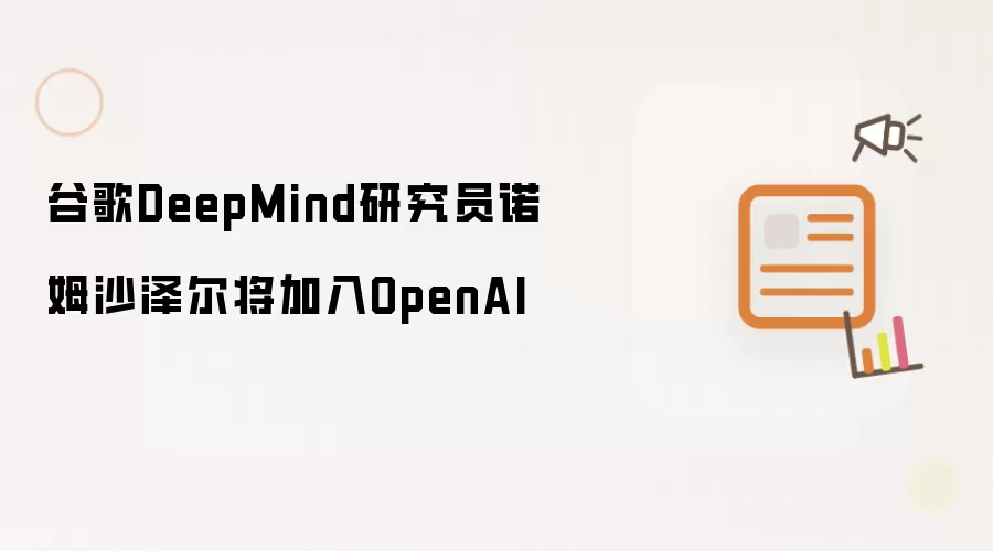 诺姆沙泽尔将加入OpenAI：谷歌DeepMind研究员
