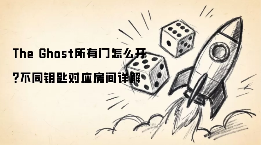 The Ghost所有门如何开？不同钥匙对应房间详解