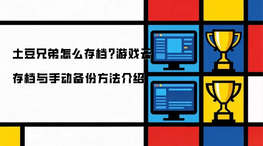 土豆兄弟如何存档？游戏云存档与手动备份方法介绍