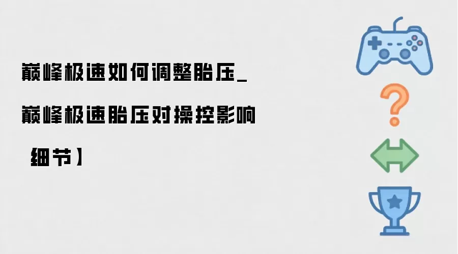 巅峰极速如何调整胎压_巅峰极速胎压对操控影响：细节