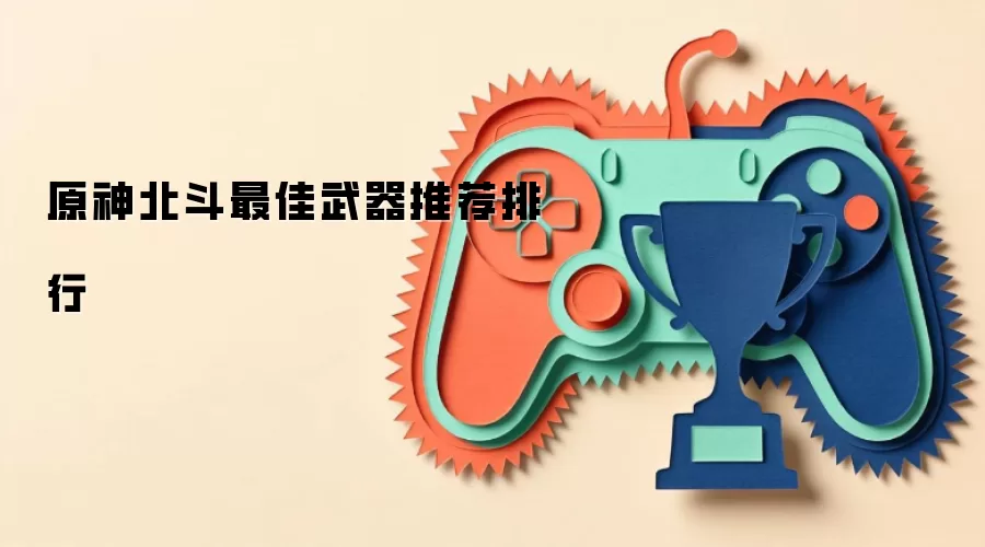 原神北斗最佳武器推荐排行